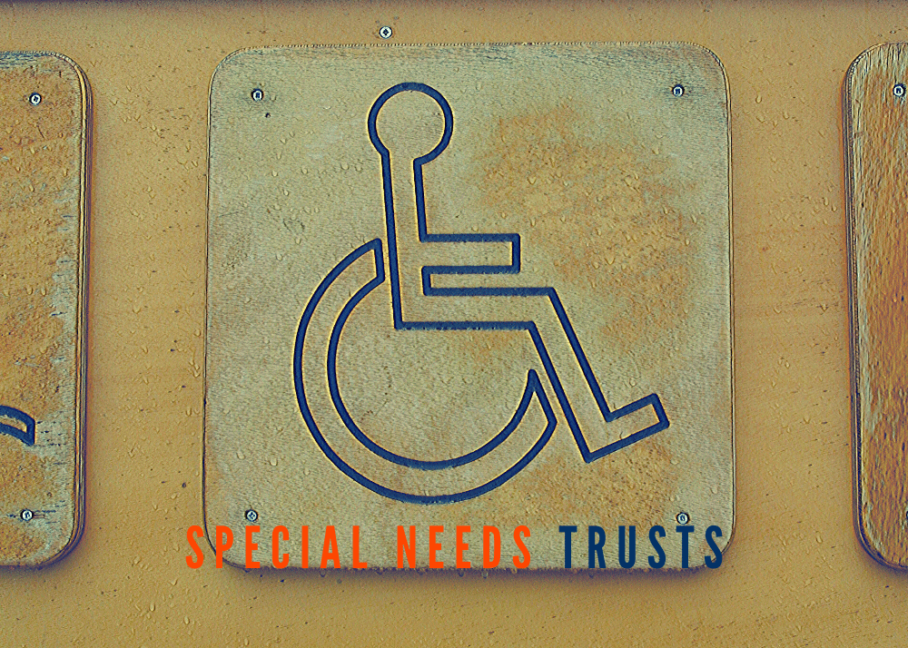 SPECIAL NEEDS TRUSTS:
As a parent of a child with special needs, it pays to protect your child in the event of your death. A well-planned Special Needs Trust (SNT) enables your child to cover his/her immediate needs in the event something unexpected happens to you. 
Special Needs Trusts are designed to supplement, not replace, the kind of basic support provided by government programs like Medical and Supplemental Security Income (SSI). Special Needs Trusts pay for comforts and luxuries -- "special needs" -- that could not be paid for by public assistance funds.
Do not rely on a family member to take care of special needs beneficiary without a SNT. Majority of SNT litigations involve a family member abusing their powers and neglecting the SN beneficiary.